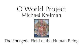 O World Project - The Energetic Field of the Human Being - Michael Krelman