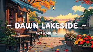 Dawn Lakeside  Coffee Routine in morning to Deep Focus study/work  [ Lofi Cafe - Lofi Hip Hop ]