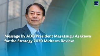 Message by ADB President Masatsugu Asakawa for the Strategy 2030 Midterm Review