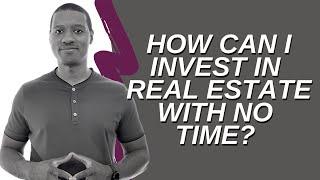 How Can I Invest In Real Estate With No Time? | The Go Getter Team