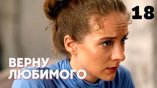 ВЕРНУ ЛЮБИМОГО | Серия 18