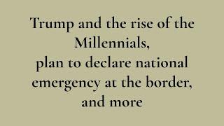 Trump and the rise of the Millennials, plan to declare national emergency at the border, and more