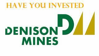 Have You Invested In Denison Mines?