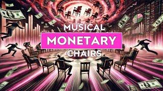 Monetary Musical Chairs - What you Need to Know...!