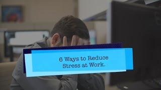 6 Ways to Reduce Stress at Work