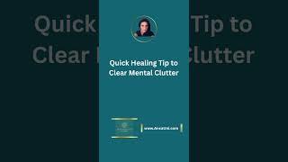 Quick Healing Tip to Clear Mental Clutter