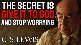 C.S. Lewis Reveals the SECRET: GIVE IT TO GOD, STOP WORRYING, AND HE WILL DO THE IMPOSSIBLE TO YOU