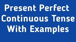 Present Perfect Continuous Tense structure | Present Perfect Continuous Tense examples