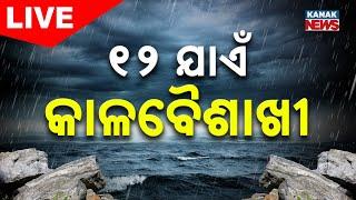 LIVE | ୧୨ ଯାଏଁ କାଳବୈଶାଖୀ || Weather Update | Odisha | Kanak News | Rain Alert | Update
