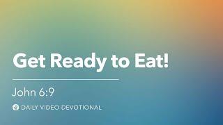 Get Ready to Eat! | John 6:9 | Our Daily Bread Video Devotional