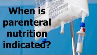 When is parenteral nutrition indicated?