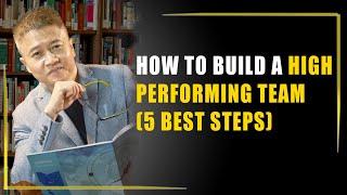 How To Build A High Performing Team (5 BEST Steps)