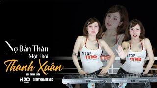 Nợ Bản Thân Một Thời Thanh Xuân Remix | DJ HYENA - Cao Thanh Xuân | Nợ Bản Thân Một Cuộc Sống Tốt