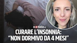 Curare l'insonnia: "Non dormivo da 4 mesi"