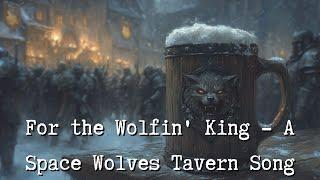 For the Wolfin' King - A Space Wolves Tavern Song