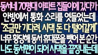 (반전 사연) 동서네 70평대 아파트 집들이에 갔다가 안방에서 통화 소리를 엿들었는데 너무 황당해 동서 휴대폰을 뺏어 본 순간 나도 동서편이 되어 시댁을 끝장내는데 /사이다사연