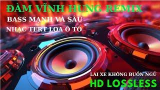 ĐÀM VĨNH HƯNG REMIX BASS MẠNH - TEST LOA HAY- LÁI XE KHÔNG BUỒN NGỦ