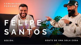 Felipe Santos | Comunidad Podcast | Sesión: Gente de Una Sola Cosa