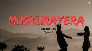 Muskurayera - Sushant KC (lyrics)