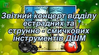 Звітний концерт відділу естрадних та струнно - смичкових інструментів ДШМ