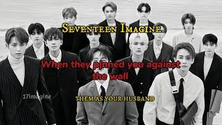 pov: when they p|n you against the wall  || seventeen imagines