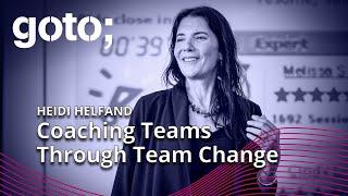 Coaching Teams Through Team Change • Heidi Helfand • GOTO 2023