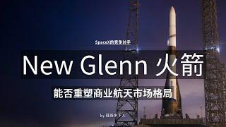 SpaceX的竞争对手终于来了？New Glenn能否重塑商业航天格局
