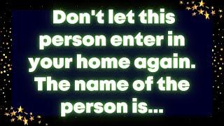 God message: Don't let this person enter in your home again. The name of the person is...