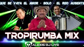 TropiRumba Mix Vol 1 | Que Se Vaya El Amor  Solo  El Reo Ausente | Alexis Dj Live