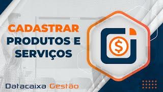 Cadastrar Produtos e Serviços | Datacaixa Gestão