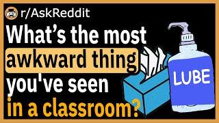 What's the most awkward thing you've seen in a classroom? - (r/AskReddit)