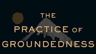 The Practice of Groundedness | A Transformative Path to Success That Feeds - Not Crushes - Your Soul