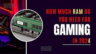 How Much RAM Do You Need For Gaming in 2024?