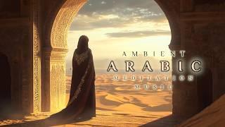 Ambient Arabic Meditation Music | Deep Middle Eastern Background Music | Emotional Arab Music