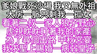 爹娘戰死沙場，我又無外祖，大房一脈只剩我一孤女，看著二叔一家人狼子野心，虎視眈眈盯著我的家產，為了尋個出路，中秋宮宴，我求聖上賜婚一病弱皇子【幸福人生】#為人處世#生活經驗#情感故事