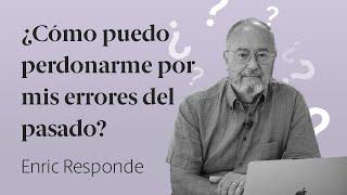 ¿Cómo puedo perdonarme por mis errores del pasado?  Enric Responde 60