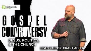 Gospel Controversy // Jesus, Politics, and the Church // Grant Agler