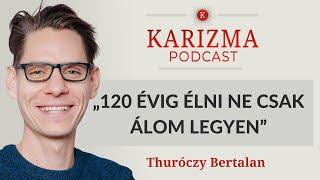 „120 évig élni ne csak álom legyen” | Thuróczy Bertalan [4K] | Karizma Podcast #94 | Bolya Imre