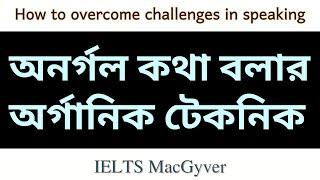 How to overcome challenges in speaking - অনর্গল কথা বলার অর্গানিক টেকনিক ।  #ielts_speaking