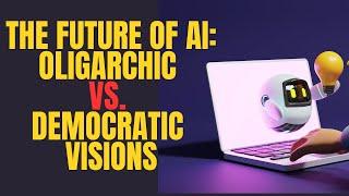 The Future of AI: Oligarchic vs. Democratic Visions