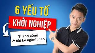 6 yếu tố cốt lõi khởi nghiệp kinh doanh thành công | Hoàng mạnh cường Topmax