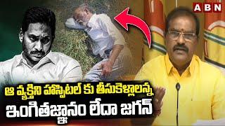 ఆ వ్యక్తిని హాస్పిటల్ కు తీసుకెళ్లాలన్న ఇంగితజ్ఞానం లేదా జగన్ | Ramanaidu Fire On YS Jagan | ABN