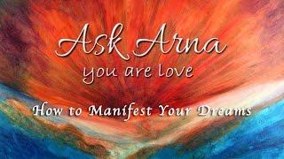 Ask Arna - How to Manifest Your Dreams