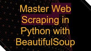 Master Web Scraping in Python with BeautifulSoup