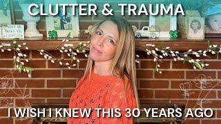 I wish I knew this 30 years ago | Clutter & Trauma | Healing PTSD