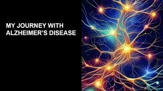 My Journey with Alzheimer's Disease