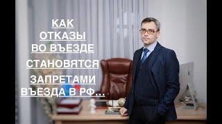 КАК ОТКАЗЫ ВО ВЪЕЗДЕ СТАНОВЯТСЯ ЗАПРЕТАМИ ВЪЕЗДА В РФ...