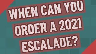 When can you order a 2021 Escalade?