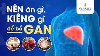 Nên ăn gì, kiêng gì để bổ gan?