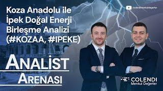 Koza Anadolu & İpek Doğal Enerji Birleşme Analizi (#KOZAA & #IPEKE)